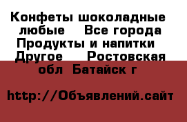 Конфеты шоколадные, любые. - Все города Продукты и напитки » Другое   . Ростовская обл.,Батайск г.